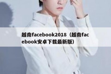 越南facebook2018（越南facebook安卓下载最新版）