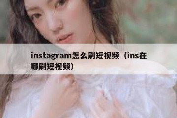 instagram怎么刷短视频（ins在哪刷短视频）