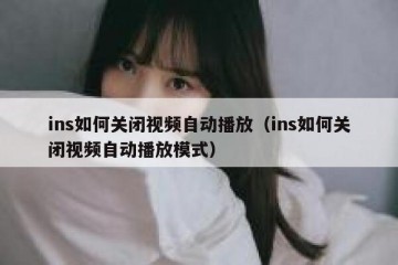 ins如何关闭视频自动播放（ins如何关闭视频自动播放模式）
