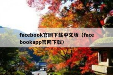 facebook官网下载中文版（facebookapp官网下载）