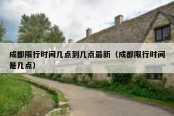 成都限行时间几点到几点最新（成都限行时间是几点）
