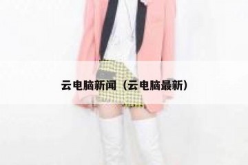 云电脑新闻（云电脑最新）