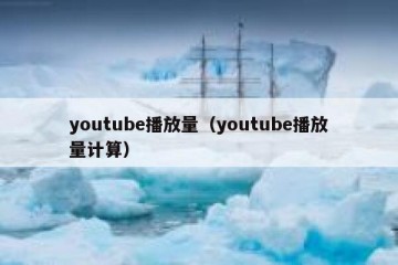 youtube播放量（youtube播放量计算）