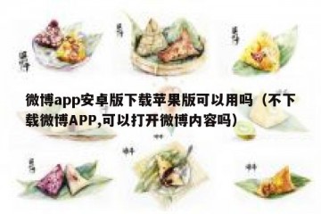 微博app安卓版下载苹果版可以用吗（不下载微博APP,可以打开微博内容吗）