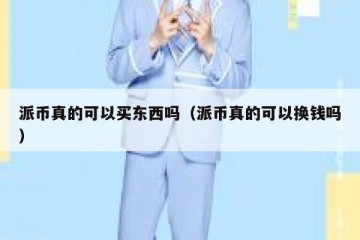 派币真的可以买东西吗（派币真的可以换钱吗）