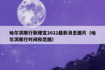 哈尔滨限行新规定2022最新消息图片（哈尔滨限行时间和范围）