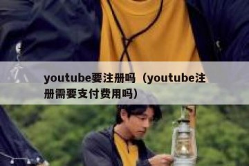 youtube要注册吗（youtube注册需要支付费用吗）