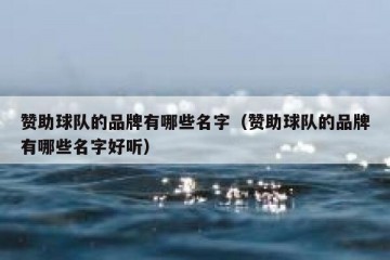 赞助球队的品牌有哪些名字（赞助球队的品牌有哪些名字好听）
