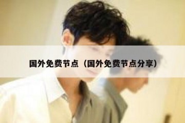 国外免费节点（国外免费节点分享）