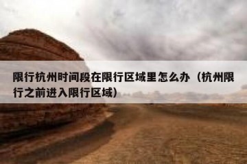 限行杭州时间段在限行区域里怎么办（杭州限行之前进入限行区域）