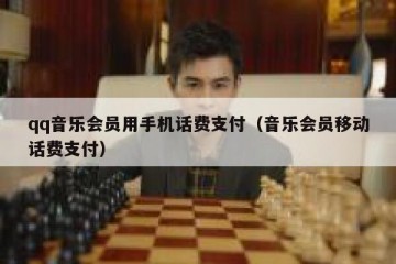 qq音乐会员用手机话费支付（音乐会员移动话费支付）