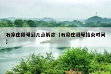 石家庄限号到几点解除（石家庄限号结束时间）