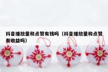 抖音播放量和点赞有钱吗（抖音播放量和点赞有收益吗）
