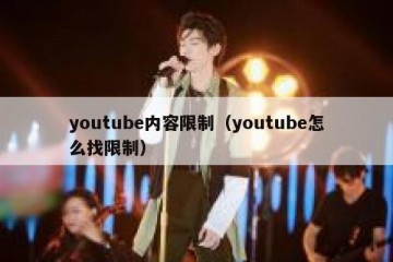 youtube内容限制（youtube怎么找限制）
