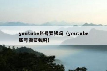 youtube账号要钱吗（youtube账号需要钱吗）