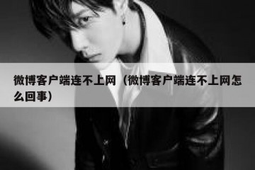 微博客户端连不上网（微博客户端连不上网怎么回事）