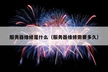 服务器维修是什么（服务器维修需要多久）