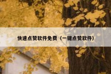快速点赞软件免费（一键点赞软件）