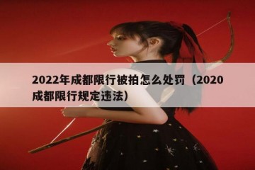 2022年成都限行被拍怎么处罚（2020成都限行规定违法）