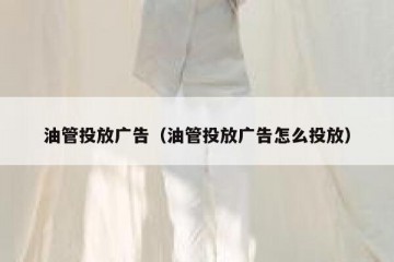 油管投放广告（油管投放广告怎么投放）