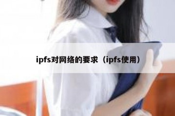 ipfs对网络的要求（ipfs使用）
