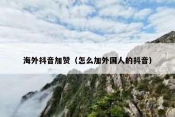 海外抖音加赞（怎么加外国人的抖音）