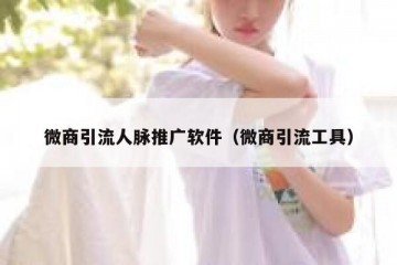 微商引流人脉推广软件（微商引流工具）
