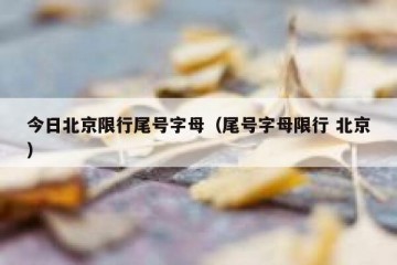 今日北京限行尾号字母（尾号字母限行 北京）