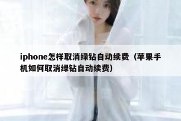 iphone怎样取消绿钻自动续费（苹果手机如何取消绿钻自动续费）