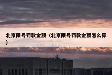 北京限号罚款金额（北京限号罚款金额怎么算）