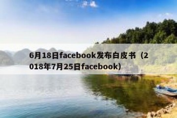 6月18日facebook发布白皮书（2018年7月25日facebook）
