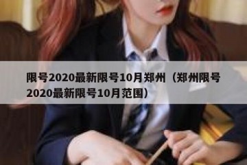 限号2020最新限号10月郑州（郑州限号2020最新限号10月范围）