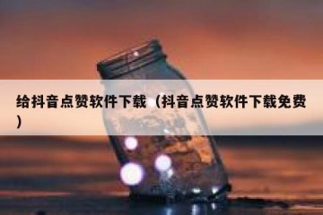 给抖音点赞软件下载（抖音点赞软件下载免费）