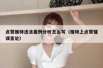 点赞推特违法案例分析怎么写（推特上点赞错误言论）