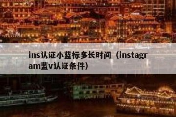 ins认证小蓝标多长时间（instagram蓝v认证条件）