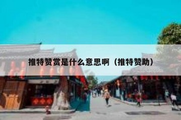 推特赞赏是什么意思啊（推特赞助）