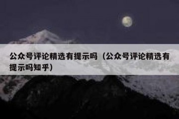 公众号评论精选有提示吗（公众号评论精选有提示吗知乎）