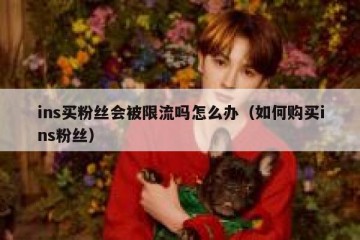 ins买粉丝会被限流吗怎么办（如何购买ins粉丝）