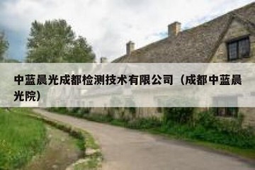 中蓝晨光成都检测技术有限公司（成都中蓝晨光院）