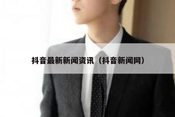 抖音最新新闻资讯（抖音新闻网）