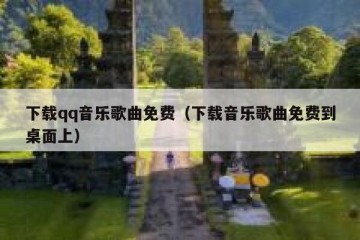 下载qq音乐歌曲免费（下载音乐歌曲免费到桌面上）