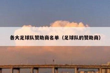 各大足球队赞助商名单（足球队的赞助商）