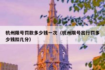 杭州限号罚款多少钱一次（杭州限号出行罚多少钱扣几分）