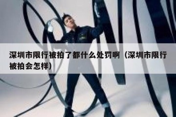 深圳市限行被拍了都什么处罚啊（深圳市限行被拍会怎样）