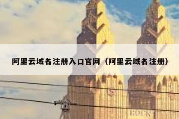 阿里云域名注册入口官网（阿里云域名注册）