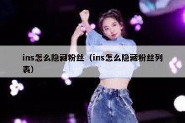 ins怎么隐藏粉丝（ins怎么隐藏粉丝列表）