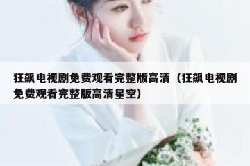 狂飙电视剧免费观看完整版高清（狂飙电视剧免费观看完整版高清星空）