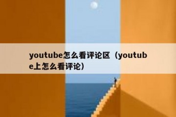 youtube怎么看评论区（youtube上怎么看评论）