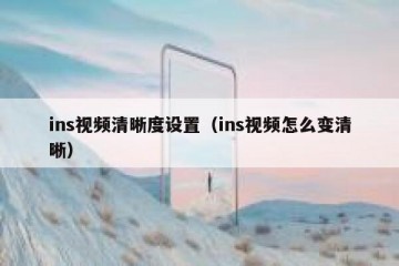 ins视频清晰度设置（ins视频怎么变清晰）