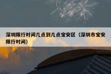 深圳限行时间几点到几点宝安区（深圳市宝安限行时间）